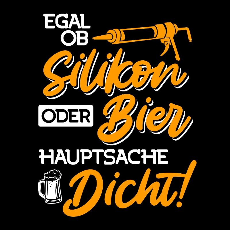 Egal ob Silikon oder Bier Hauptsache Dicht Männer