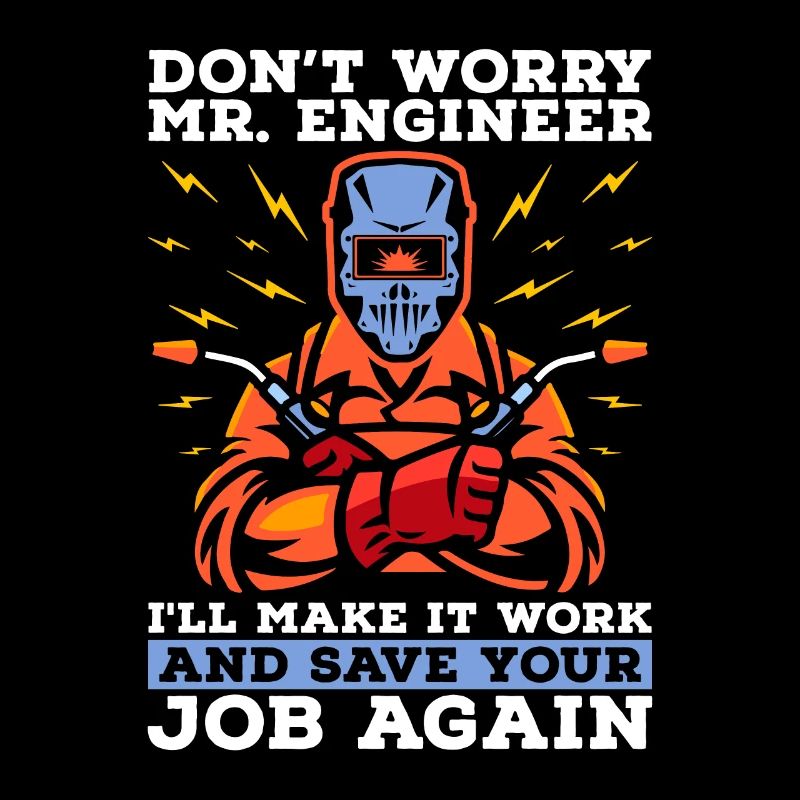 Welder Don't Worry Mr. Engineer Welding Weld Iron