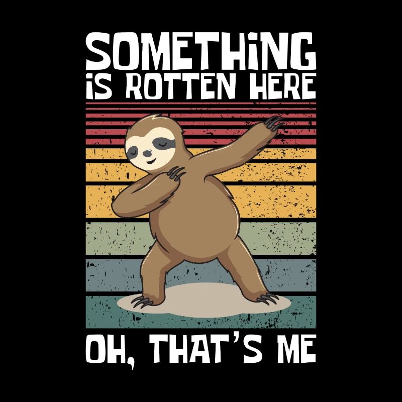 Something is rotten here, Oh, that's me Sloth