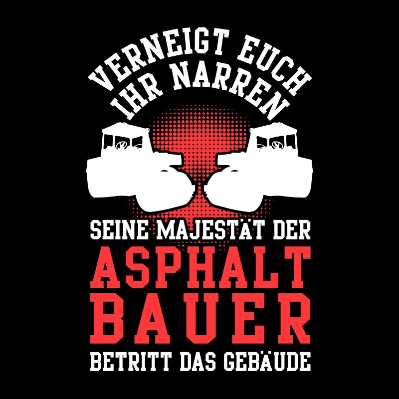 Asphaltbauer verneigt euch Straßenbauer