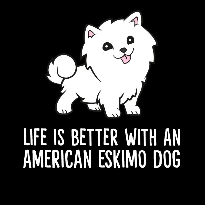 Life Is Better With An American Eskimo Dog