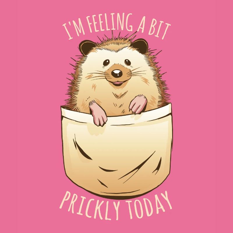 I feel a bit prickly today,