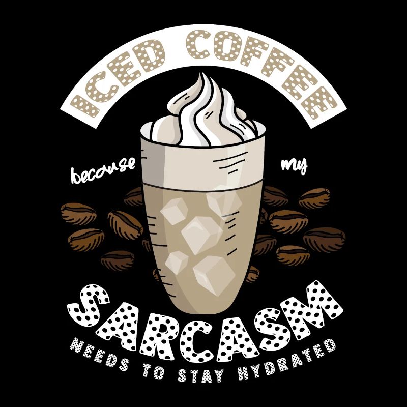 My sarcasm must hydrated iced coffee