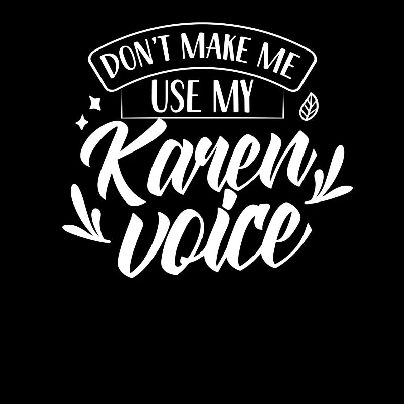 Ne me forcez pas à utiliser ma voix Karen