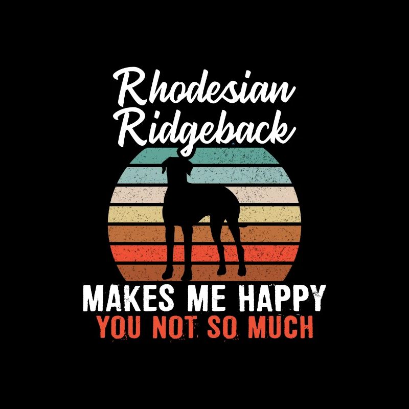 Rhodesian ridgeback makes me happy you not so much