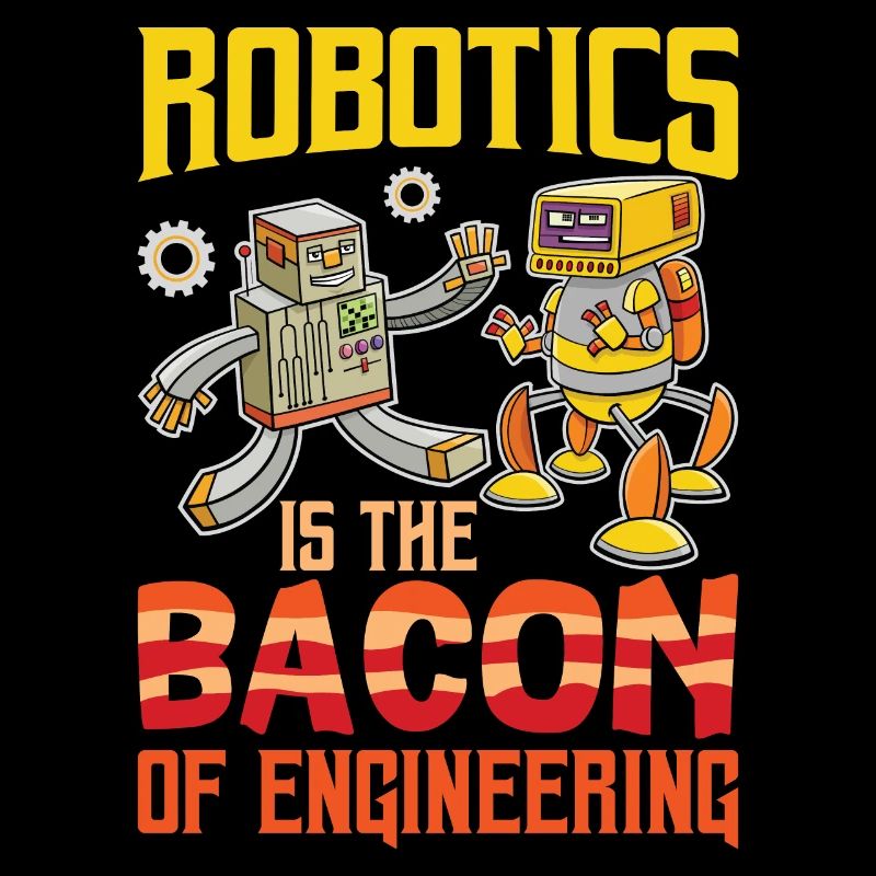 Robotics Is The Bacon Of Engineering For Robotics