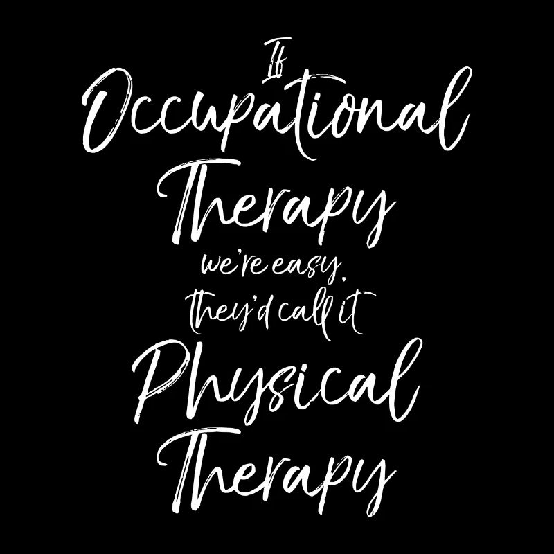 If Occupational Therapy We're Easy Call it Physica