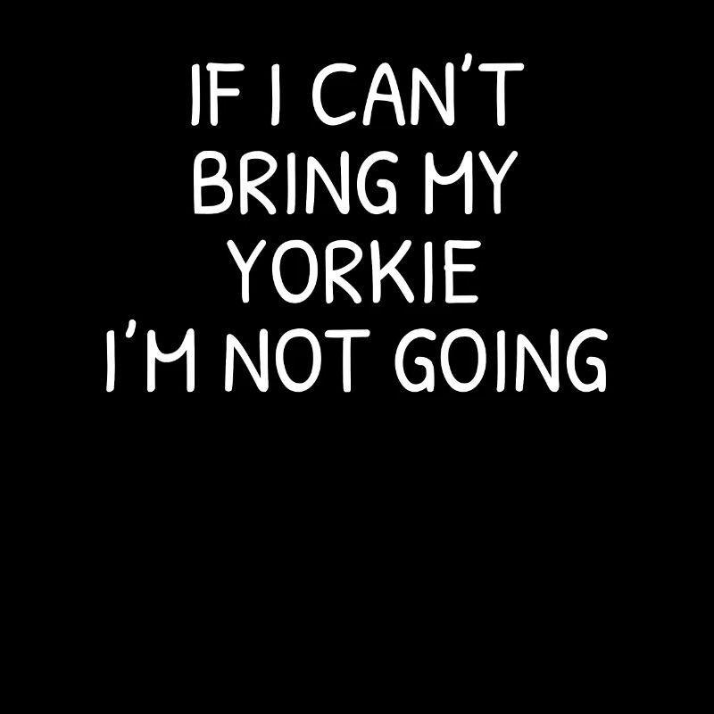 If I Can't Bring My Yorkie I'm Not Going