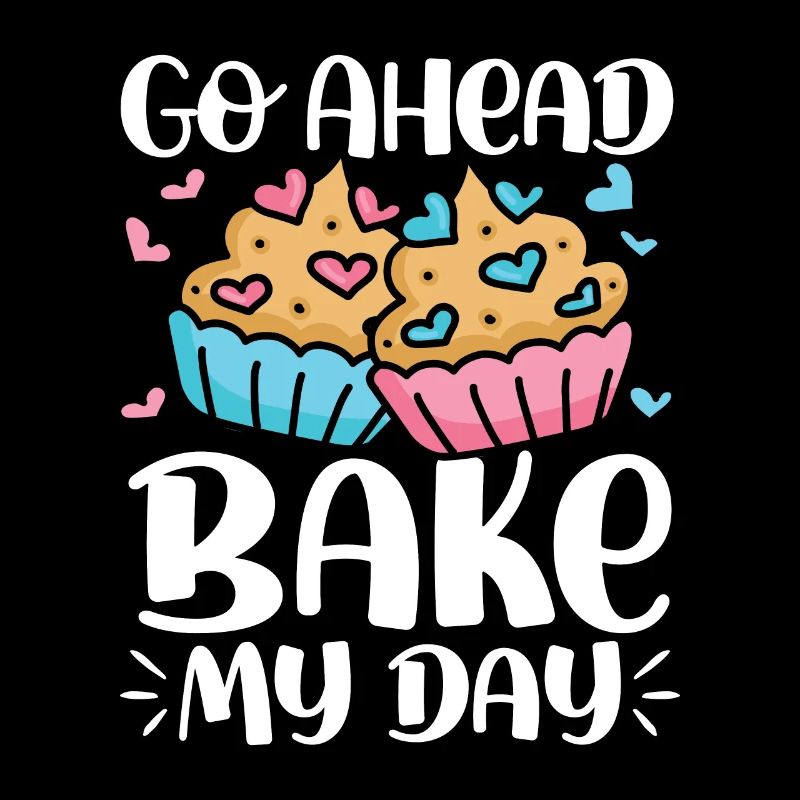 Go Ahead Bake My Day