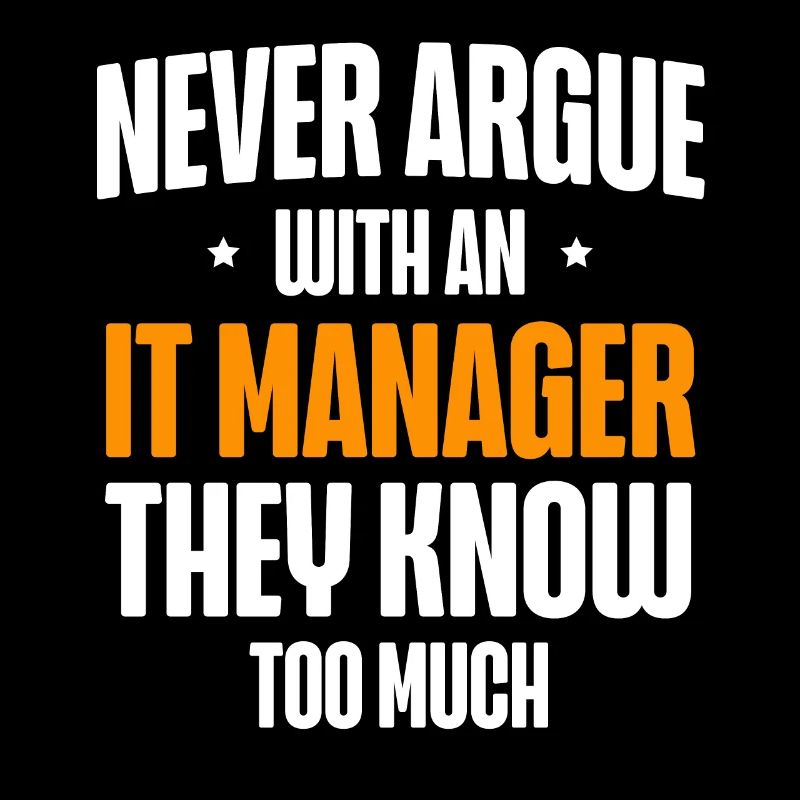 Never argue with an IT manager who is too