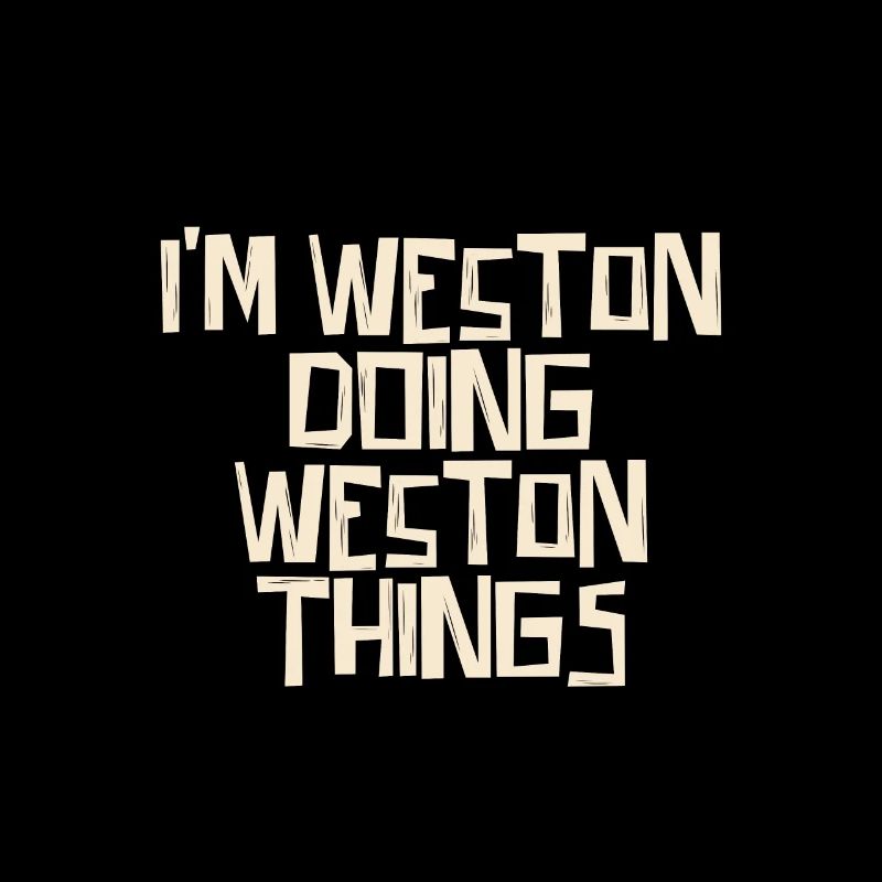 I'm Weston doing Weston things
