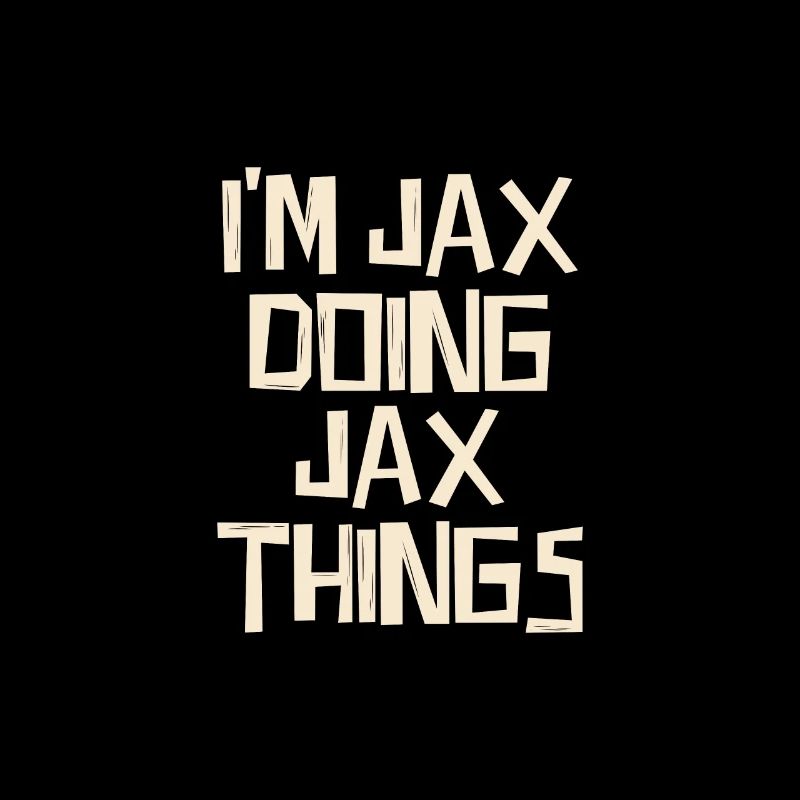 I'm Jax doing Jax things