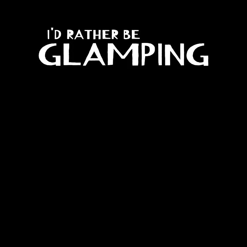 I'd Rather Be Glamping - Camping Glamper