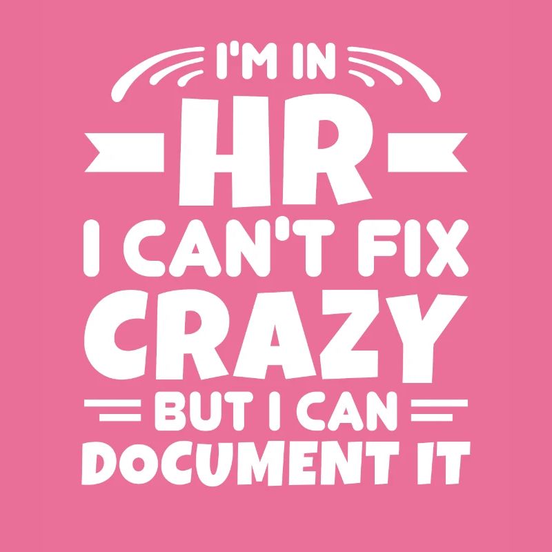 I'm In HR Can't Fix Crazy But Can Document It HR