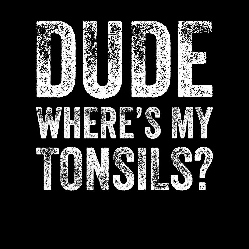 Dude Where Tonsils Tonsillektomie Mandeloperation