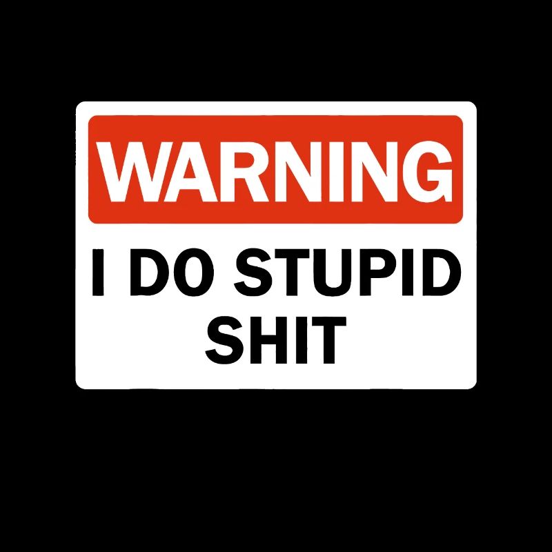 Warning I Do Stupid Shit Funny Warning I Do Stupid