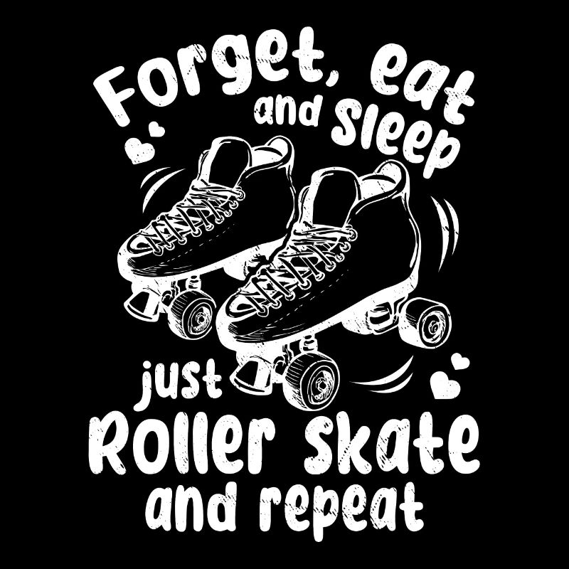 Roller Skater - Forget Eat And Sleep Just Roller S