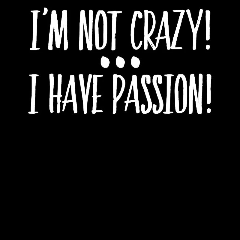 I'm Not Crazy I Have Passion Gift Idea