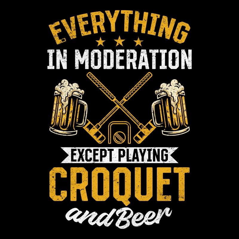 Everything In Moderation Except Playing Croquet &