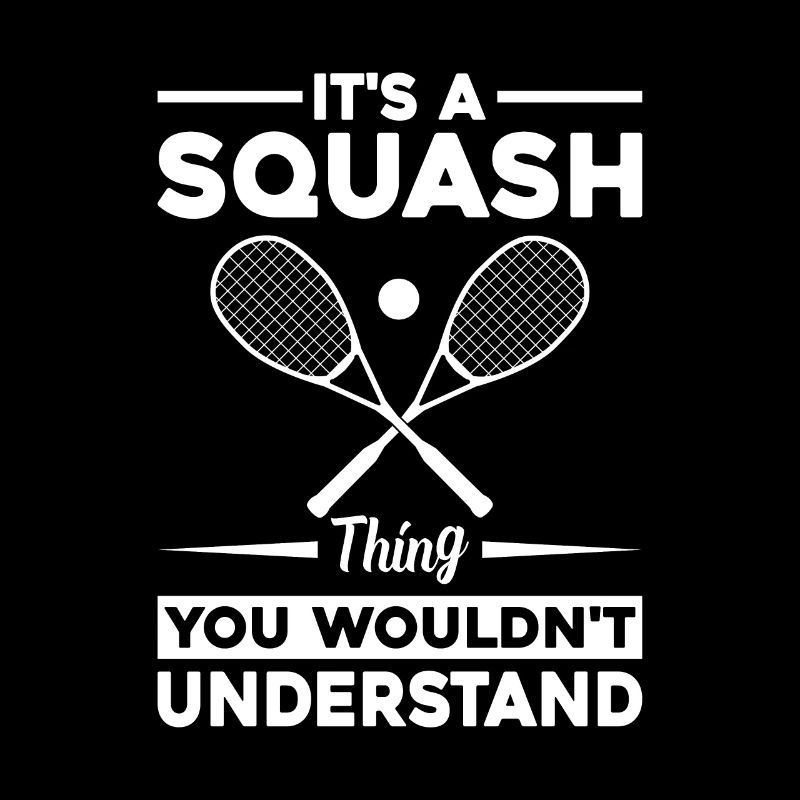 It's A Squash thing you wouldn't understand - Squa