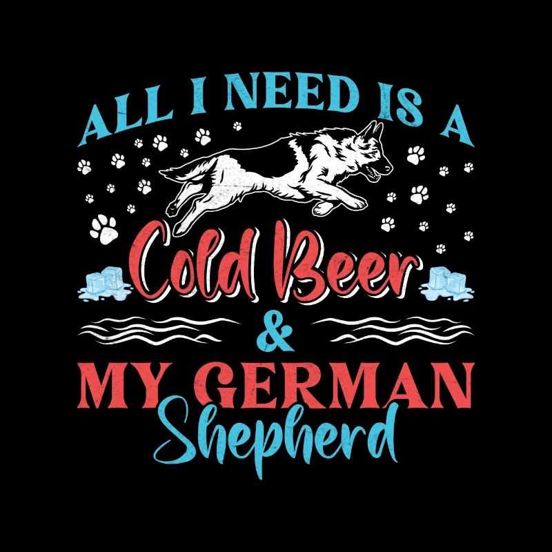 German Shepherd ALL I NEED IS COLD BEER