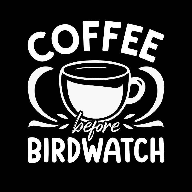 Birdwatcher Coffee Before Birding Coffee Lover