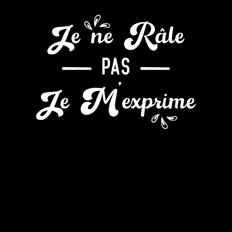 Je ne râle pas je m'exprime