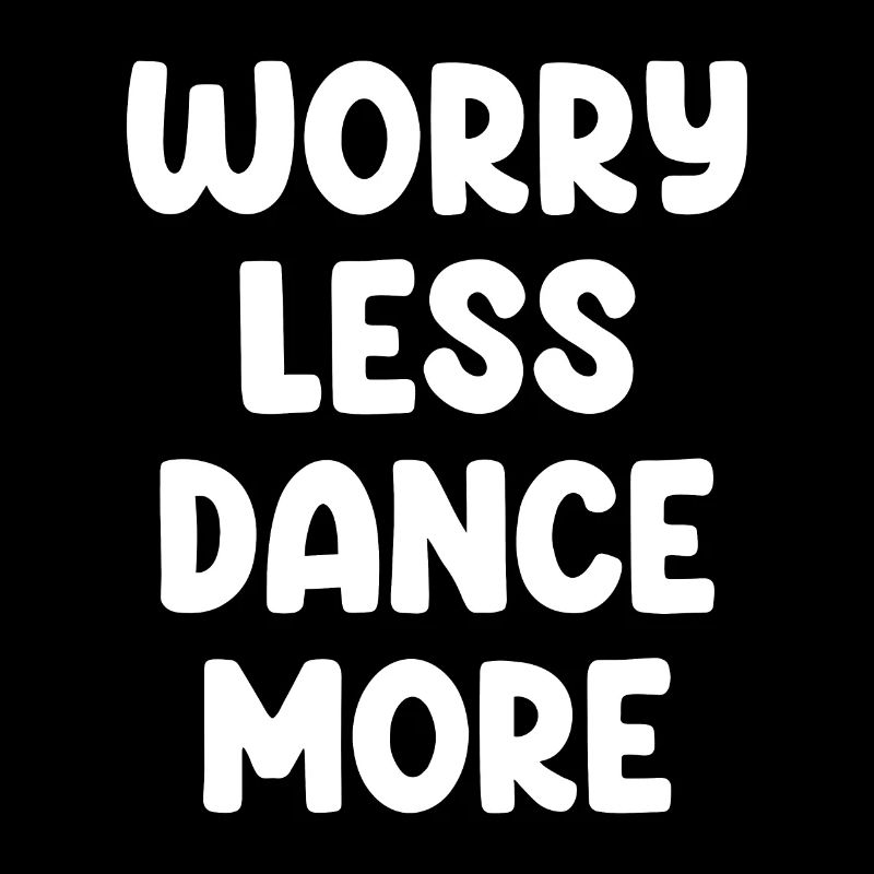 Worry Less Dance More