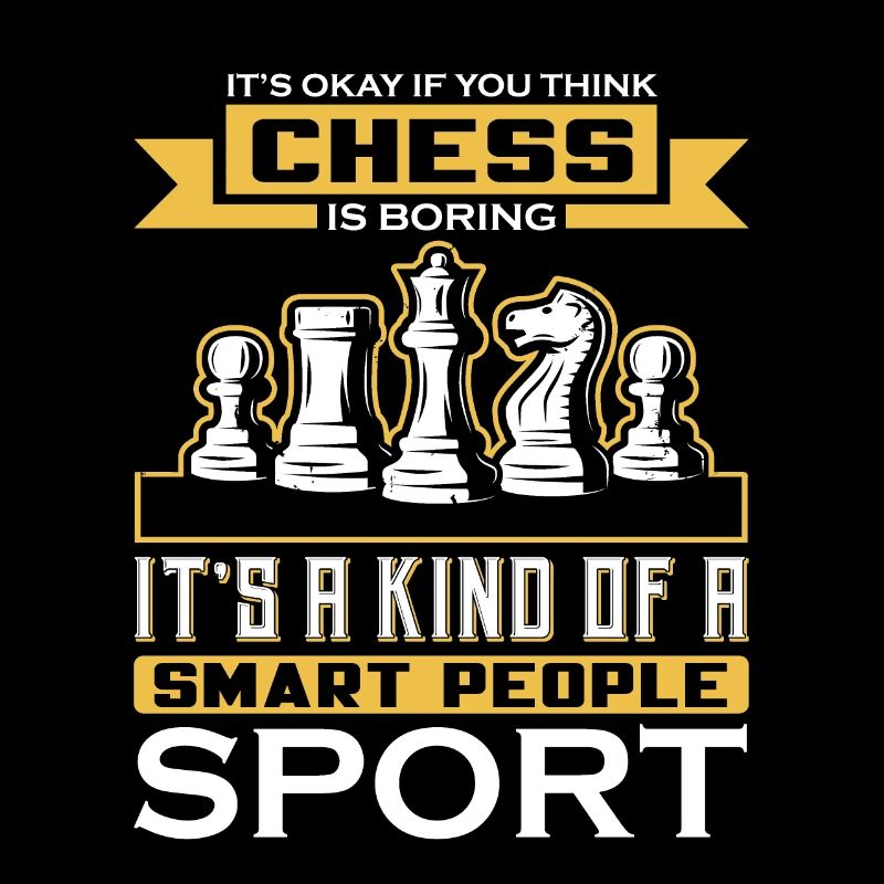 IT S OKAY IF YOU THINK CHESS IS BORING
