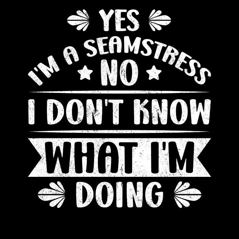 Yes I am A Seamstress No I Do Not Know