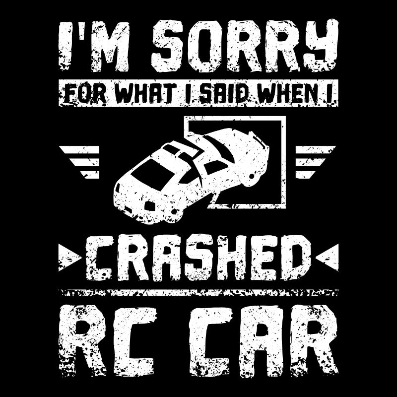 I'm sorry for what I said when I crashed my rc car