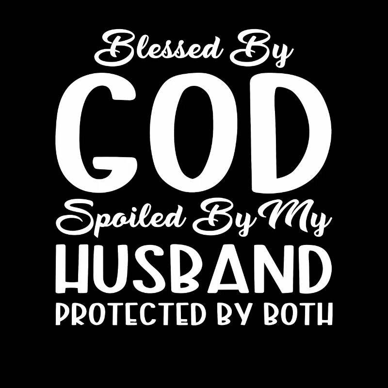 Blessed by God Spoiled by My Husband Protected By
