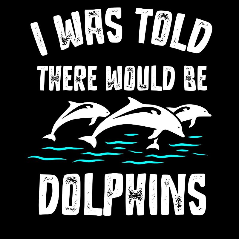 I was told that there would be dolphins