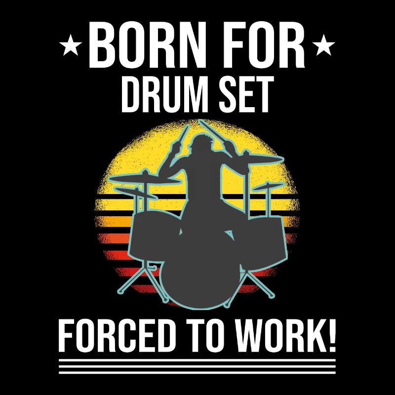 Born For Drum Set Forced To Work Drummer