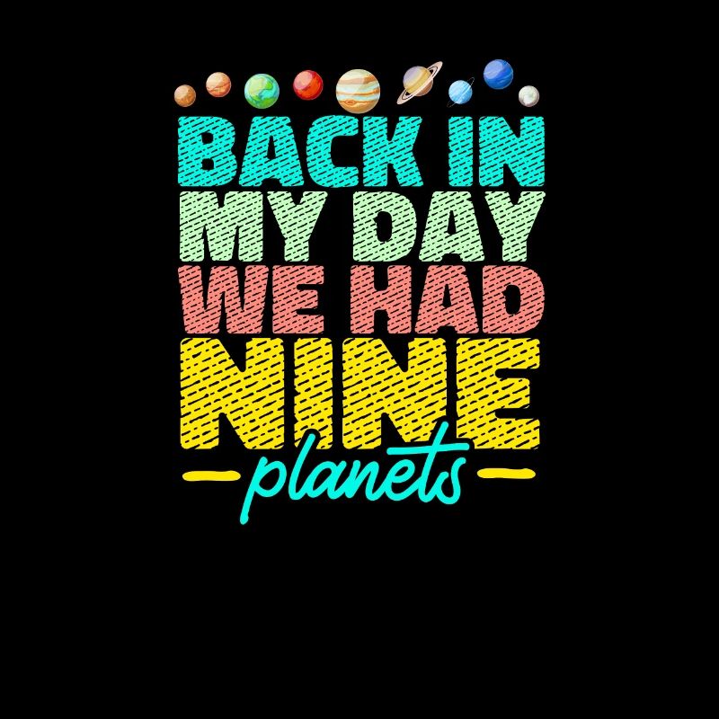 In my time, we had nine solar planets