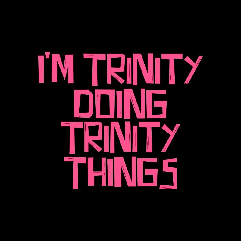 I'm Trinity doing Trinity things