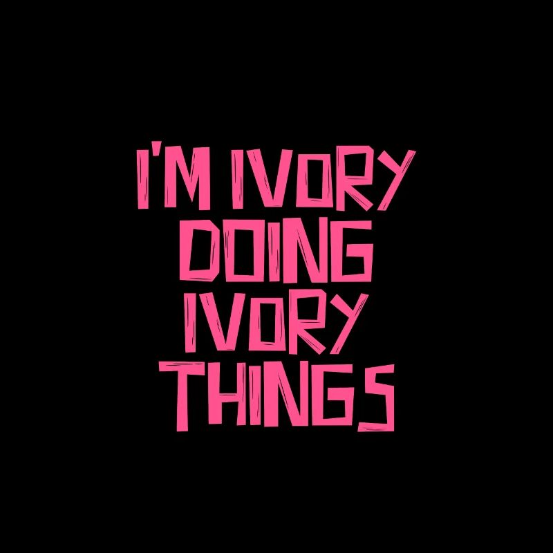I'm Ivory doing Ivory things