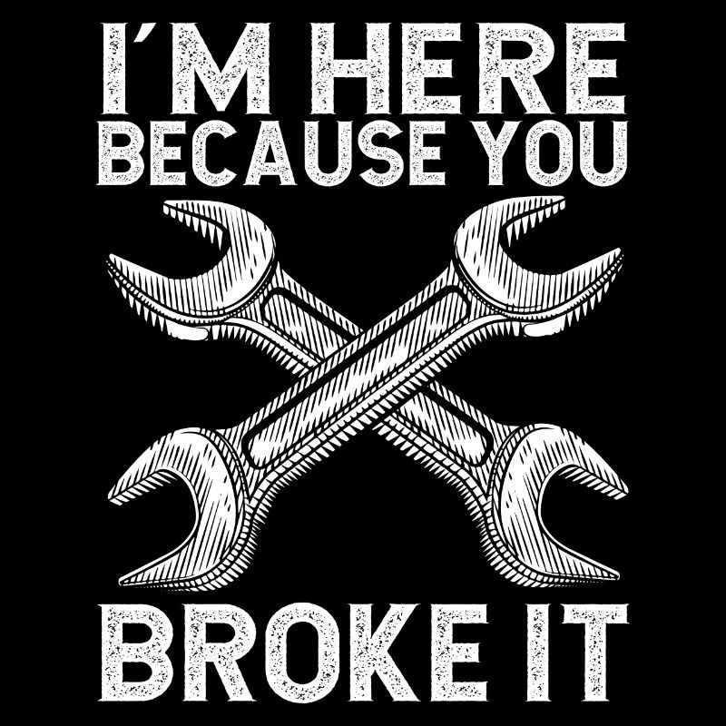 I'm here because you broke it