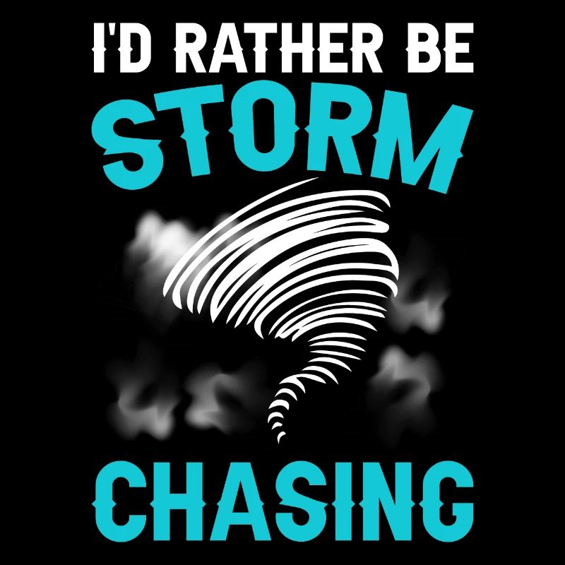 I'd rather be Storm Chasing Tornado Hurricane