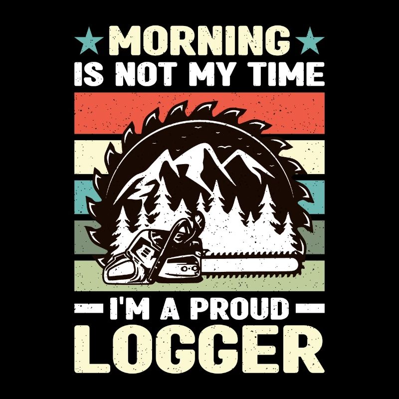 Logging Morning Is Not My Time I'm Cabinet Maker