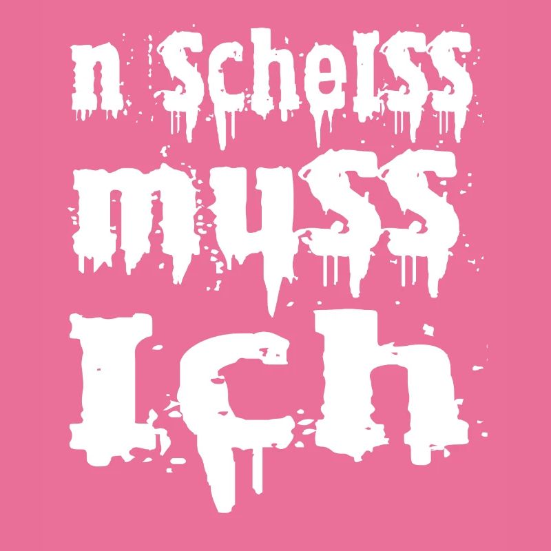 n scheiss muss ich