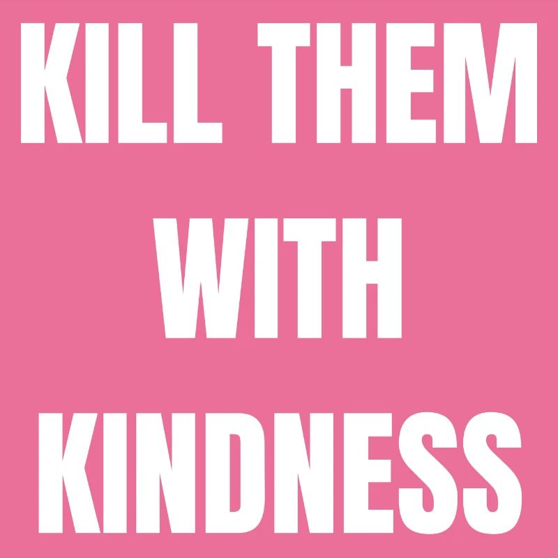 Kill Them With Kindness
