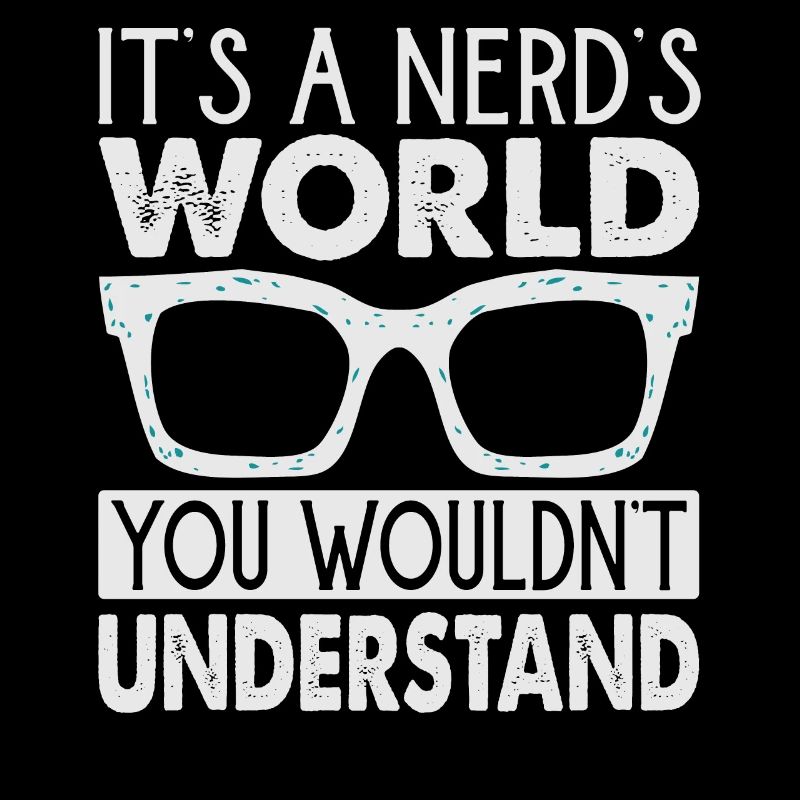 It's A Nerd's World You Wouldn't Understand