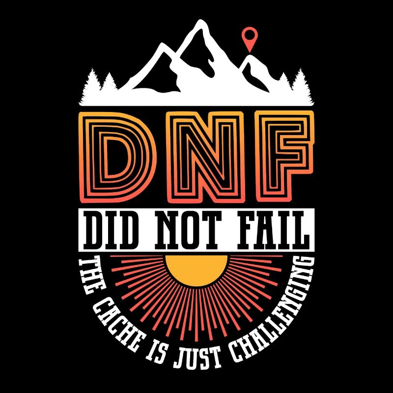 DNF: Did Not Fail - Geocaching Geocacher