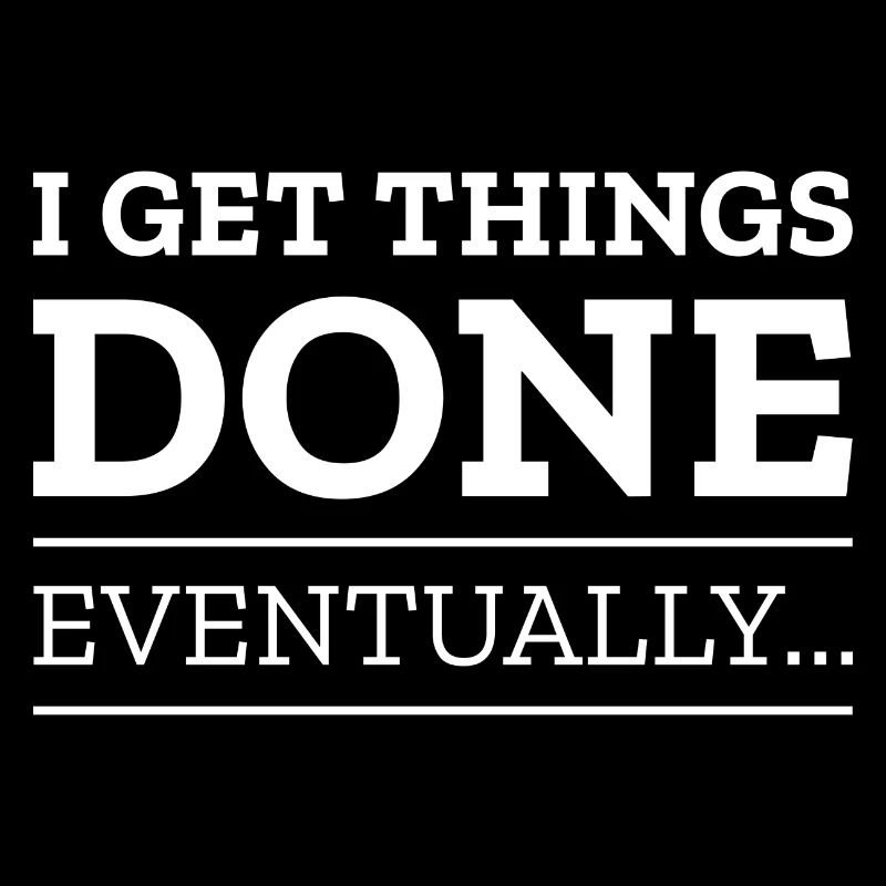 I Get Things Done Eventually