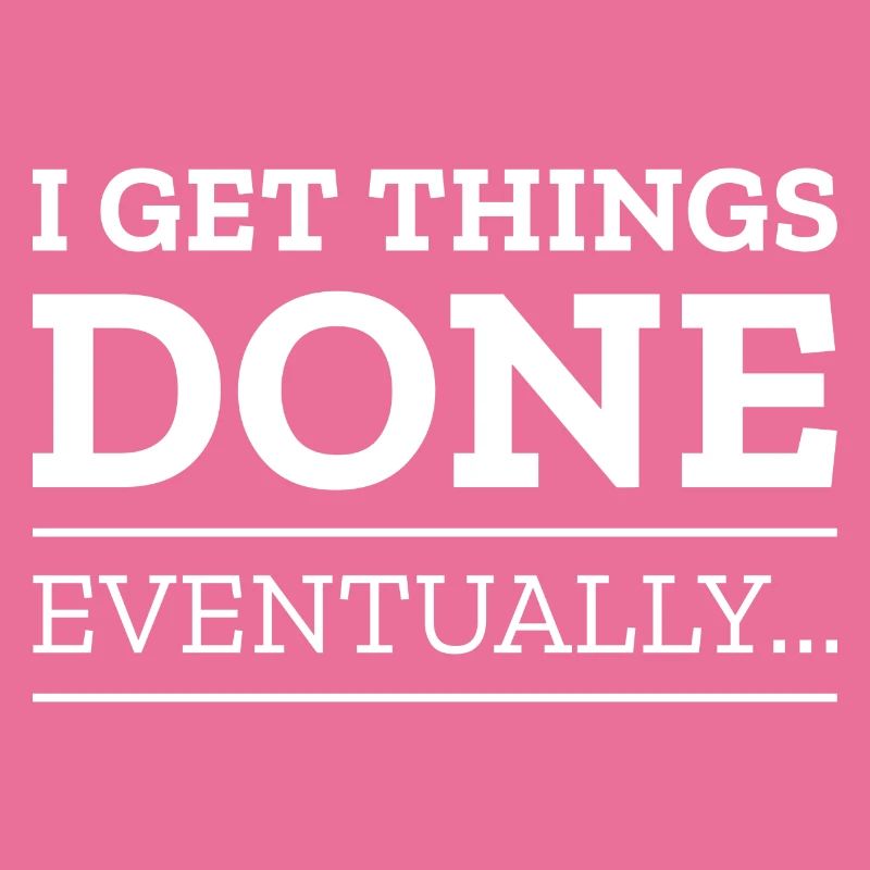 I Get Things Done Eventually
