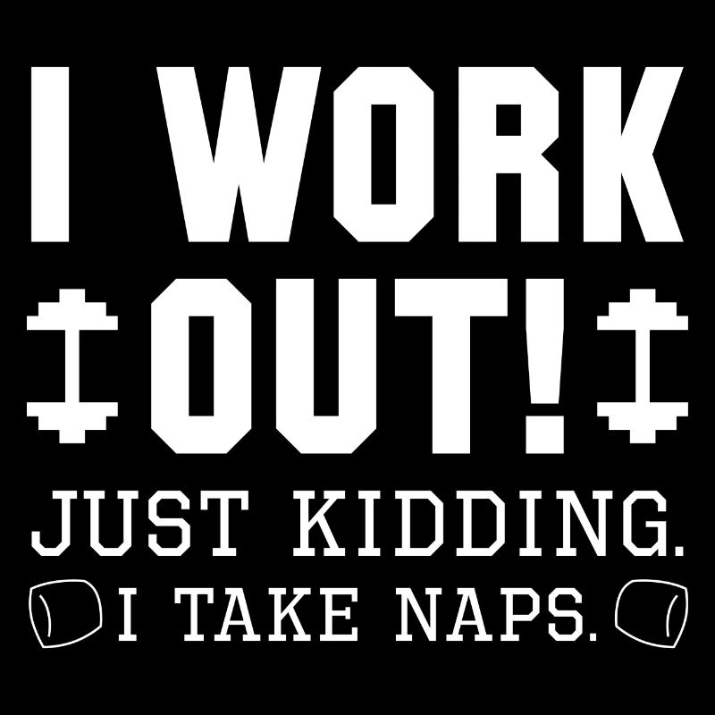 I Work Out Just Kidding I Take Naps