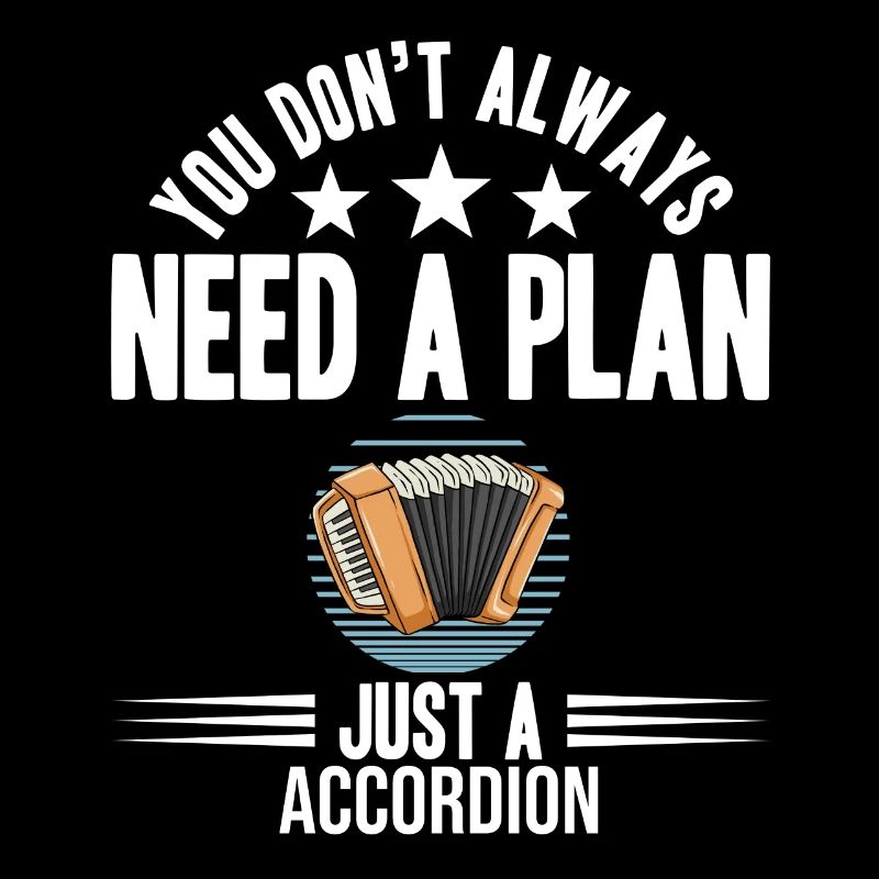 You Don't Need Always A Plan Just A Accordion