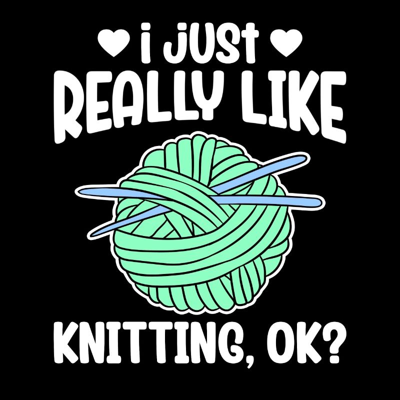 I Just Really Like Knitting Ok