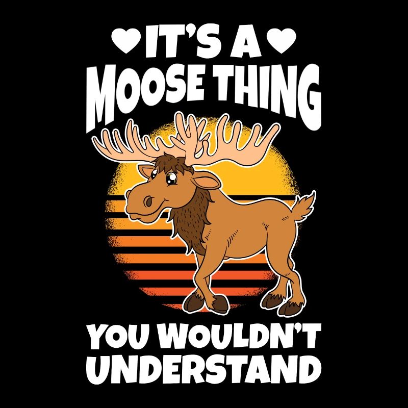 It's A Moose Thing You Wouldn't Understand